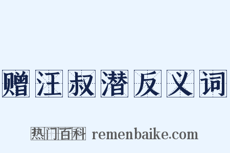 赠汪叔潜反义词是什么意思的图片